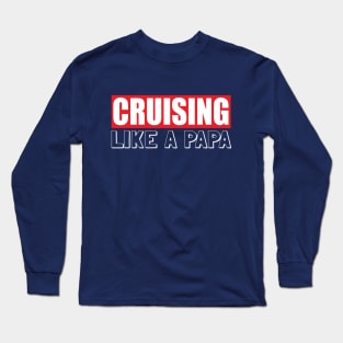 Cruising like a papa, cruising lover, i love cruising with my fathe Long Sleeve T-Shirt